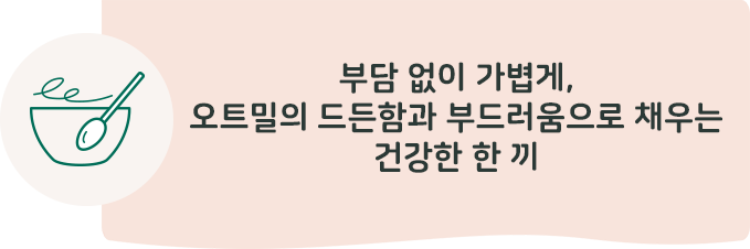 부담 없이 가볍게, 오트밀의 든든함과 요거트의 부드러움으로 채우는 건강한 한 끼